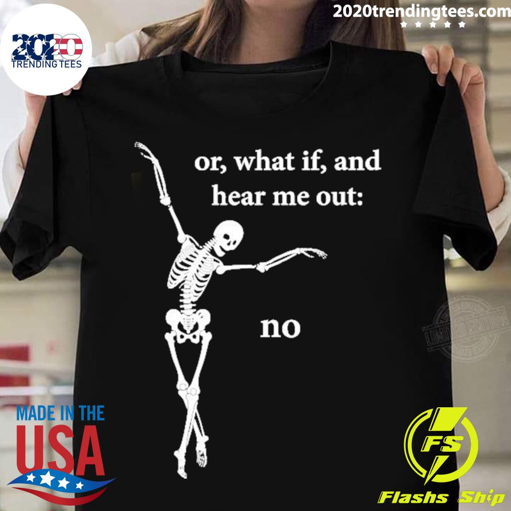 Official 2023 Skeleton Or What If And Hear Me Out No T-shirt