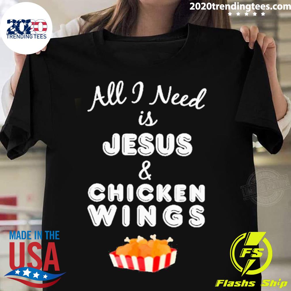 Official all I Need Is Jesus And Chicken Wings T-shirt