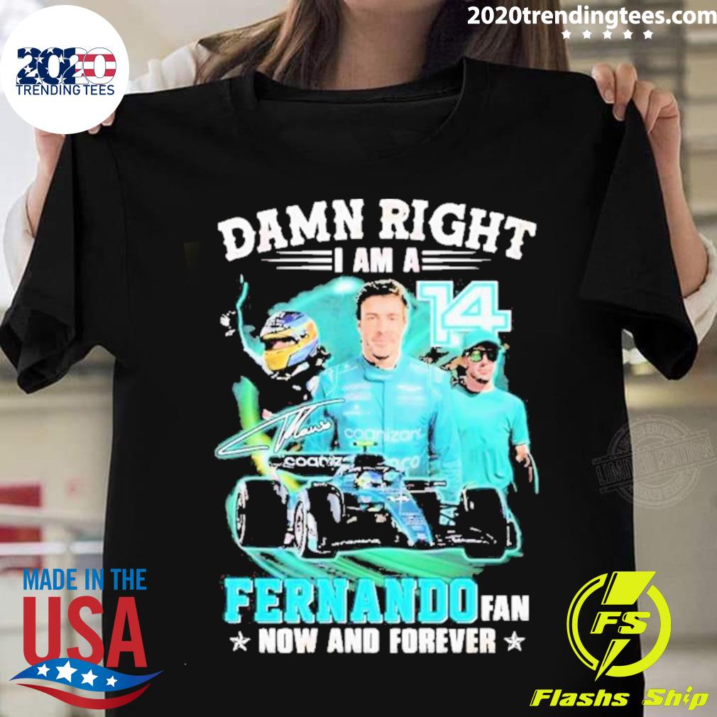 Official damn Right I Am A Fernando Fan Now And Forever 2023 T-shirt