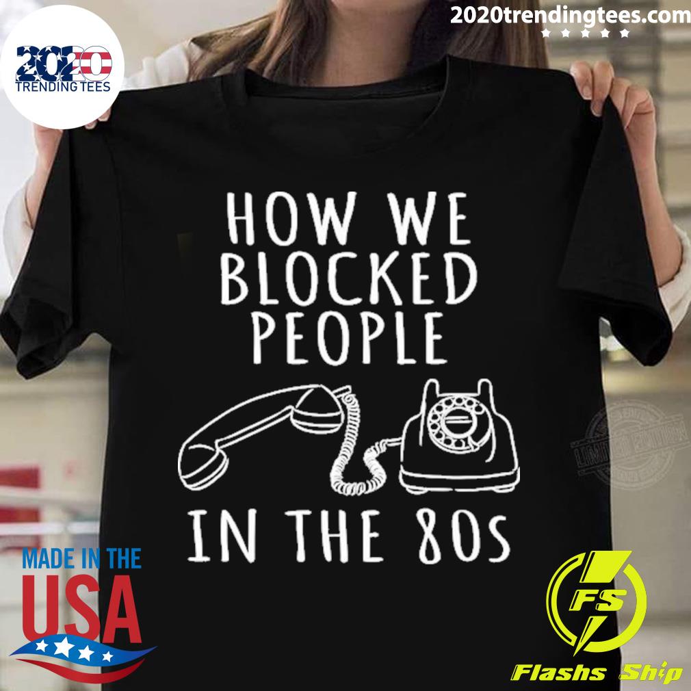 Official how We Blocked People In The 1980s Telephone T-shirt