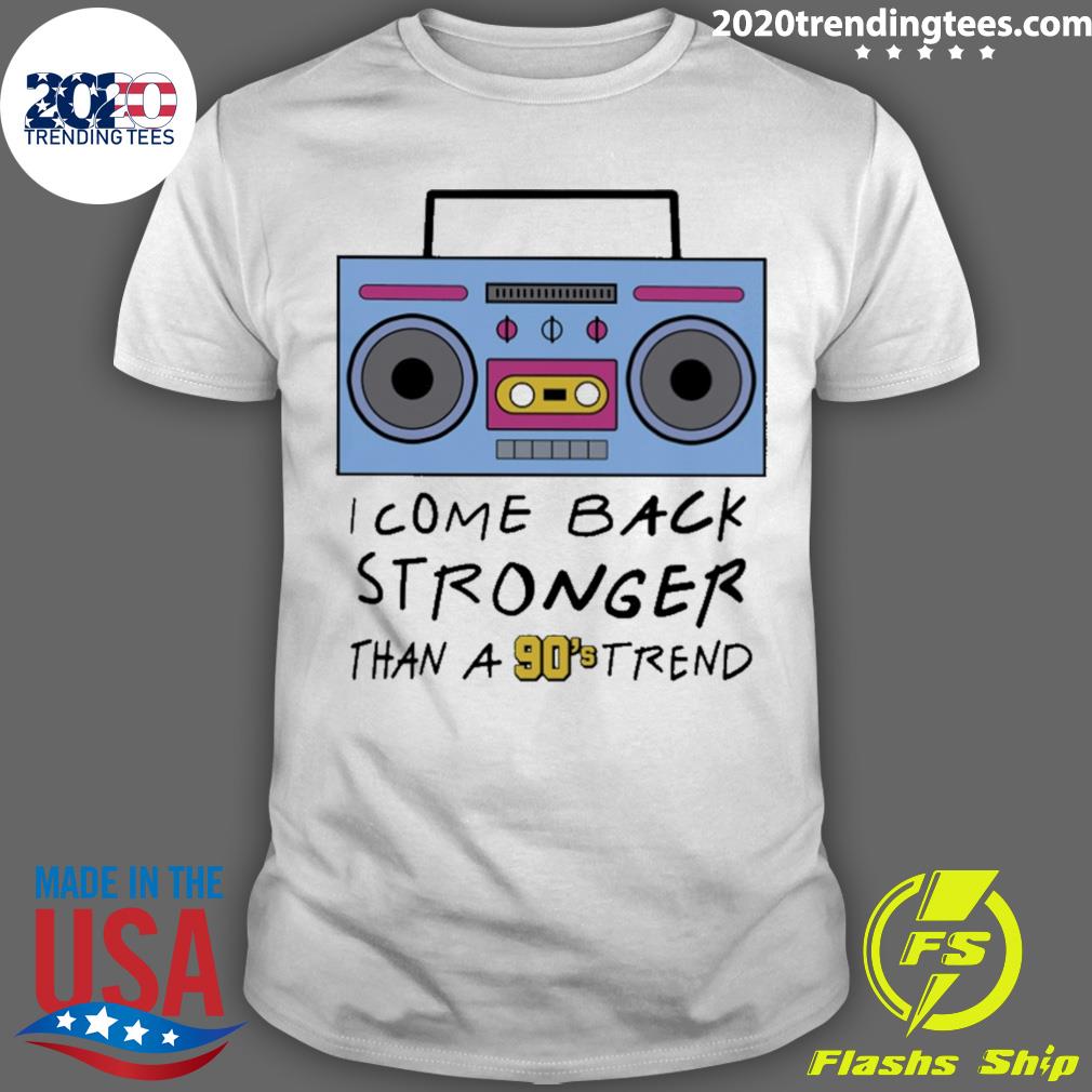 Official i Come Back Stronger Than A 90s Trend Tee T-shirt