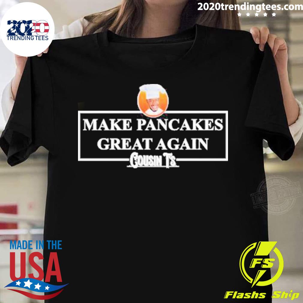 Official make Pancakes Great Again Cousin T-shirt