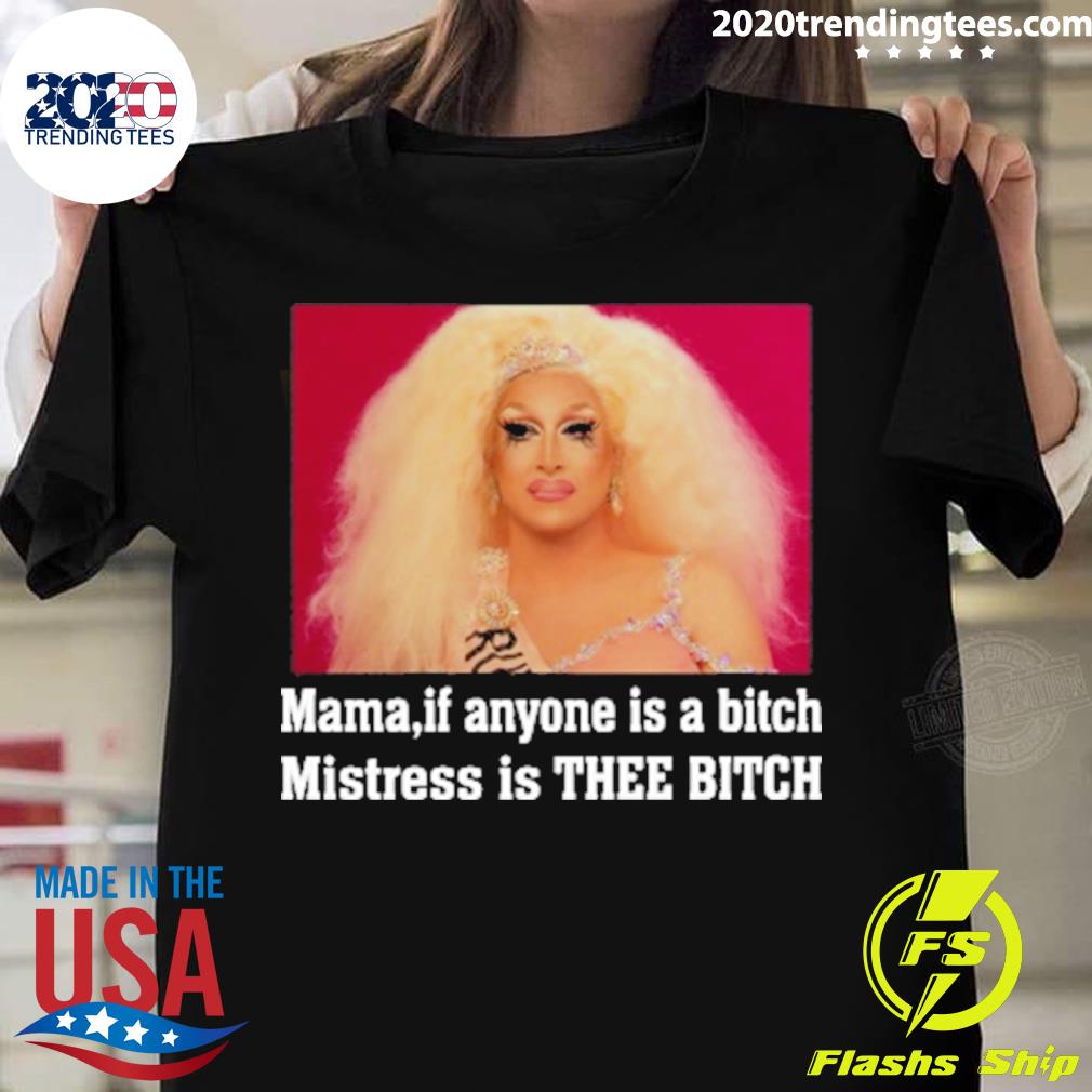Official mama If Anyone Is A Bitch Mistress Is Thee Bitch T-shirt