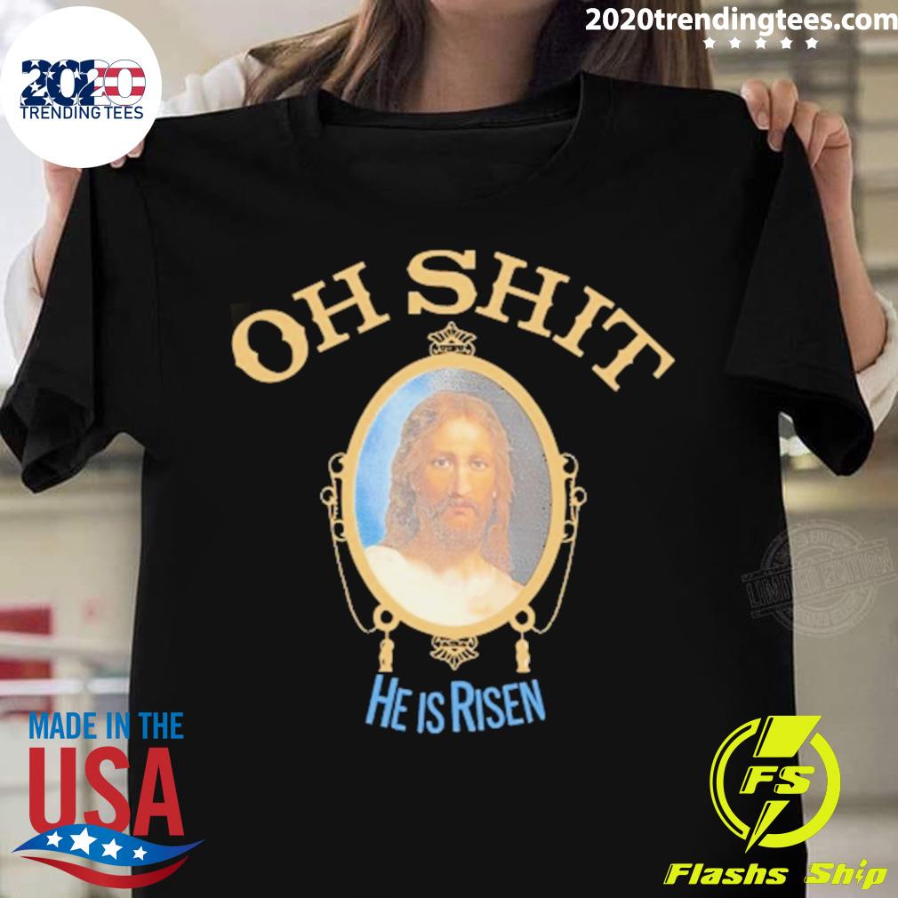 Official oh Shit He Is Risen T-shirt