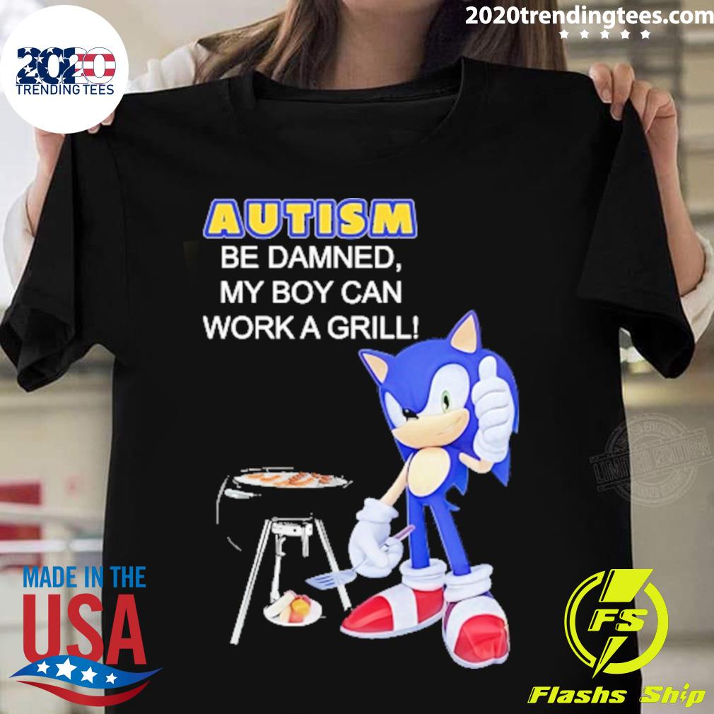 Official sonic Autism Be Damned My Boy Can Work A Grill T-shirt
