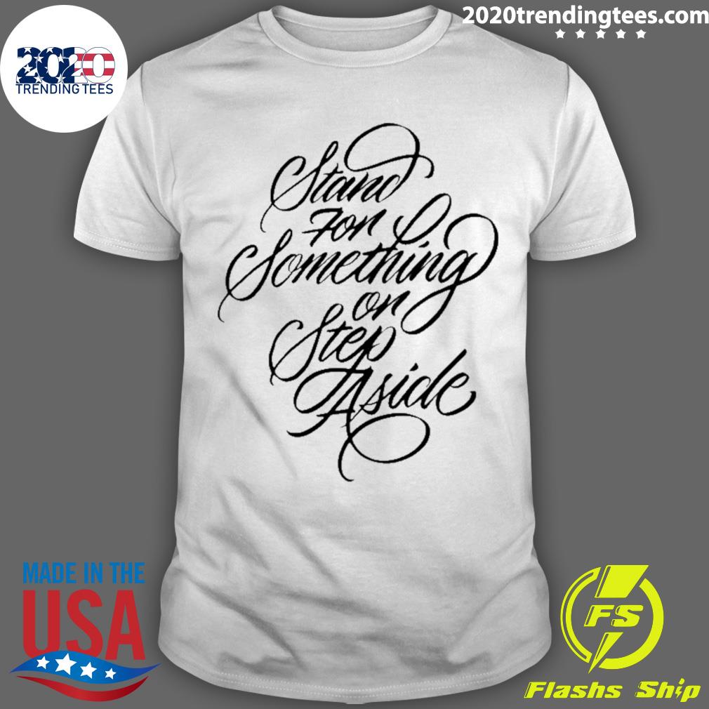 Official stand For Something Or Step Aside T-shirt