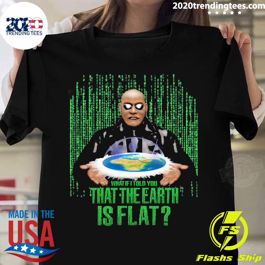 Official what If I Told You That The Earth Is Flat T-shirt