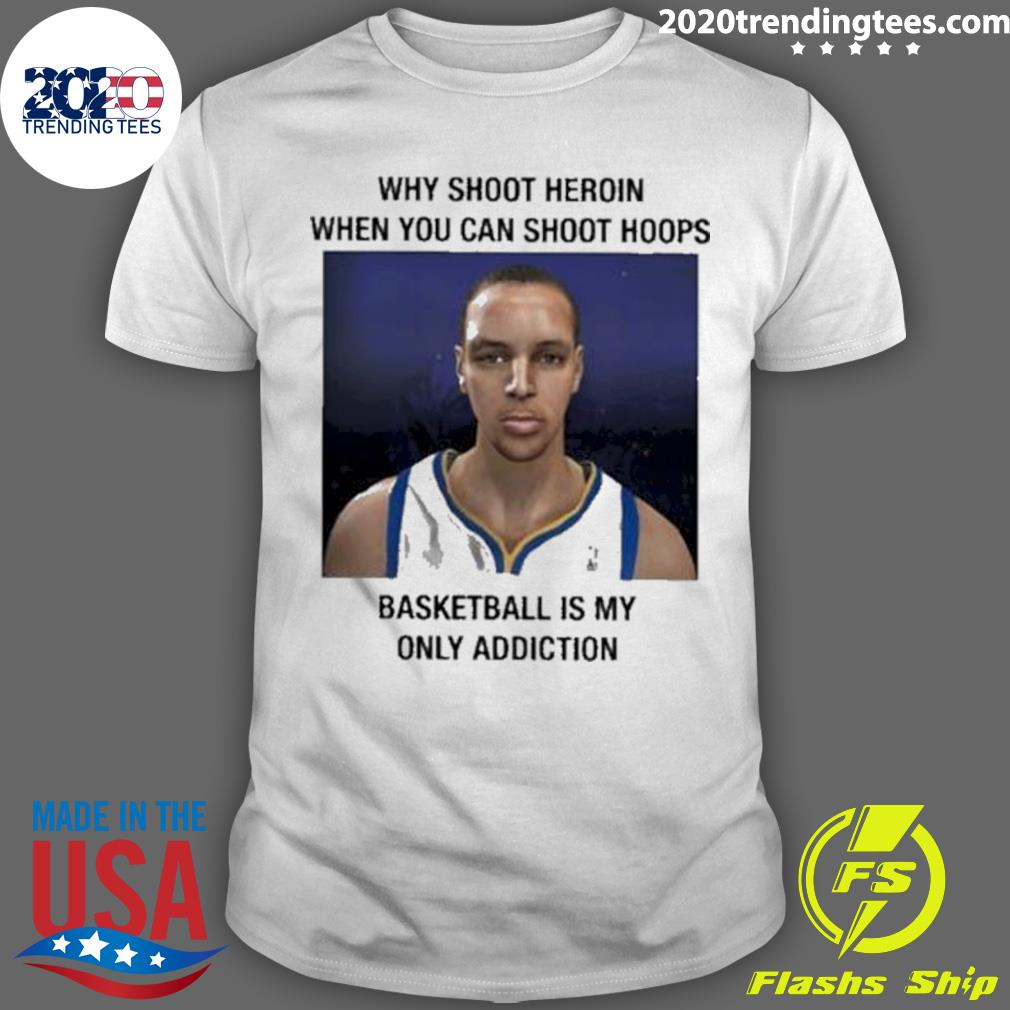 Official why Shoot Heroin When You Can Shoot Hoops Basketball Is My Only Addiction T-shirt