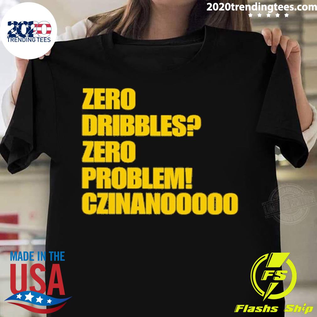 Official zero Dribbles Zero Problem Czinanooooo T-shirt