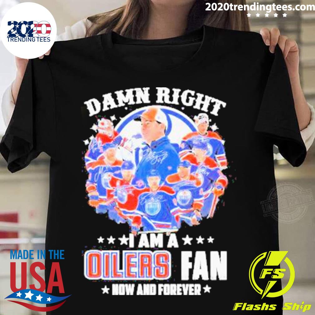 Official damn Right I Am A Edmonton Oilers Fan Now And Forever 2023 Signatures T-shirt