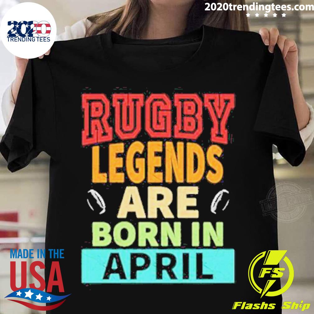 Official rugby Legends Are Born In April T-shirt