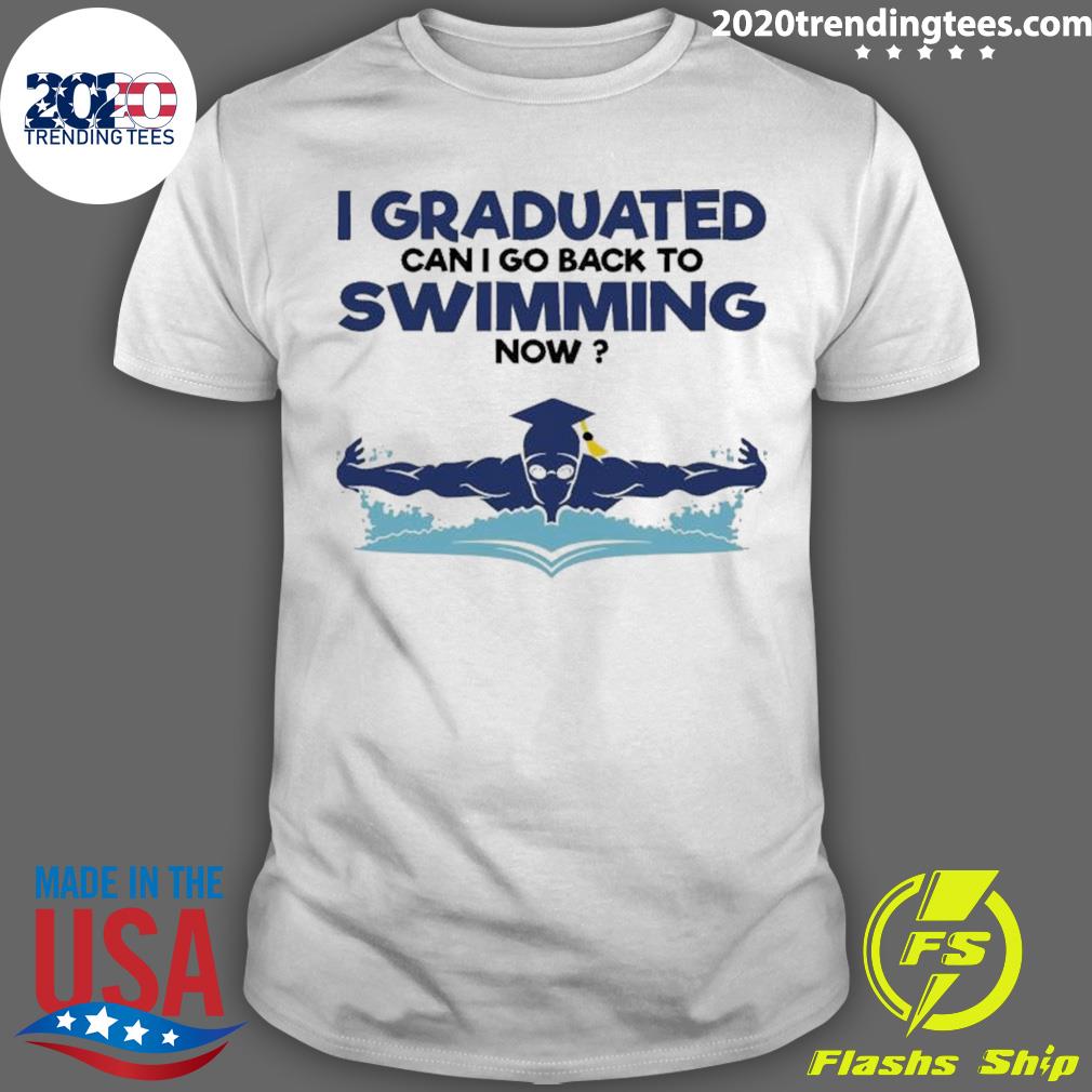 Official top I Graduated Can I Go Back To Swimming Now T-shirt
