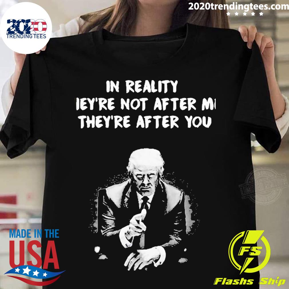 Official trump Not Guilty In Reality Theyre Not After Me Theyre After You Im Just In The Way T-shirt
