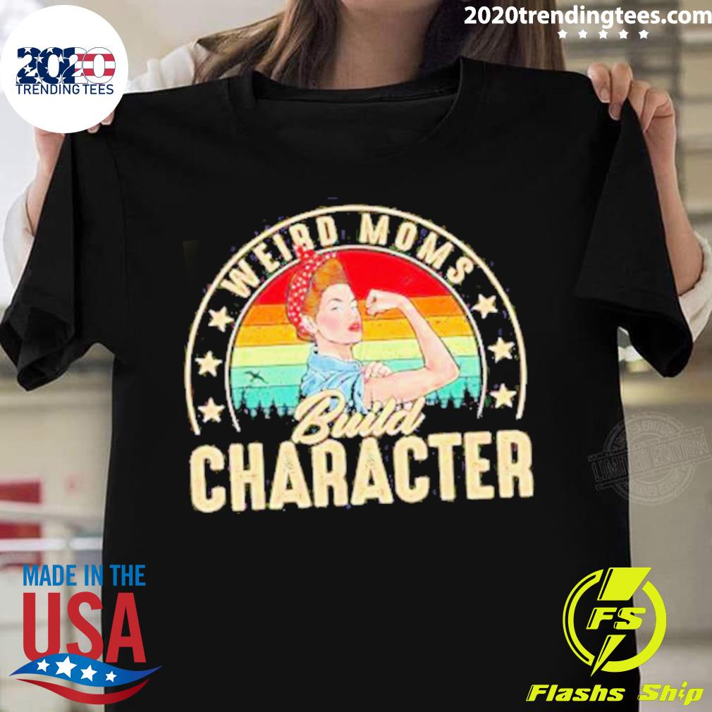 Official weird Moms Build Character Funny Mom T-shirt