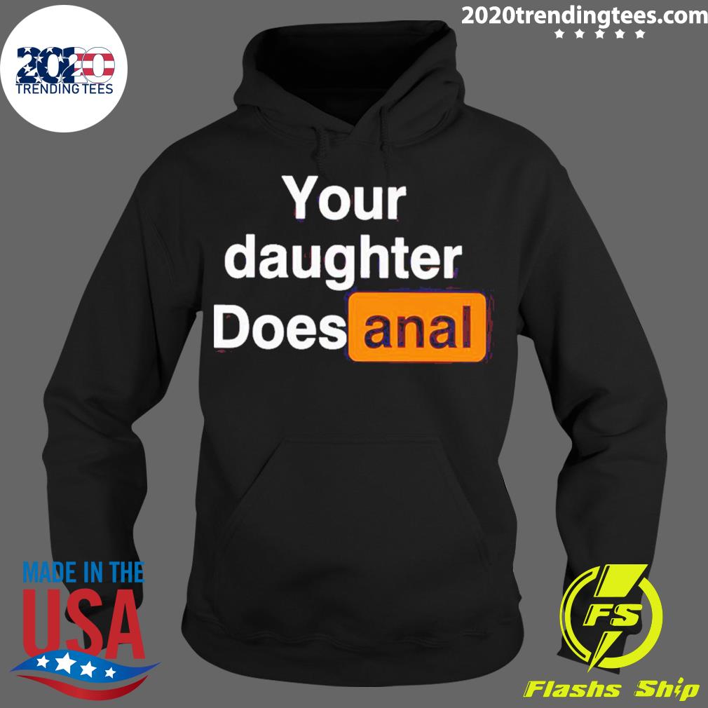 Official your Daughter Does Anal T-s Hoodie