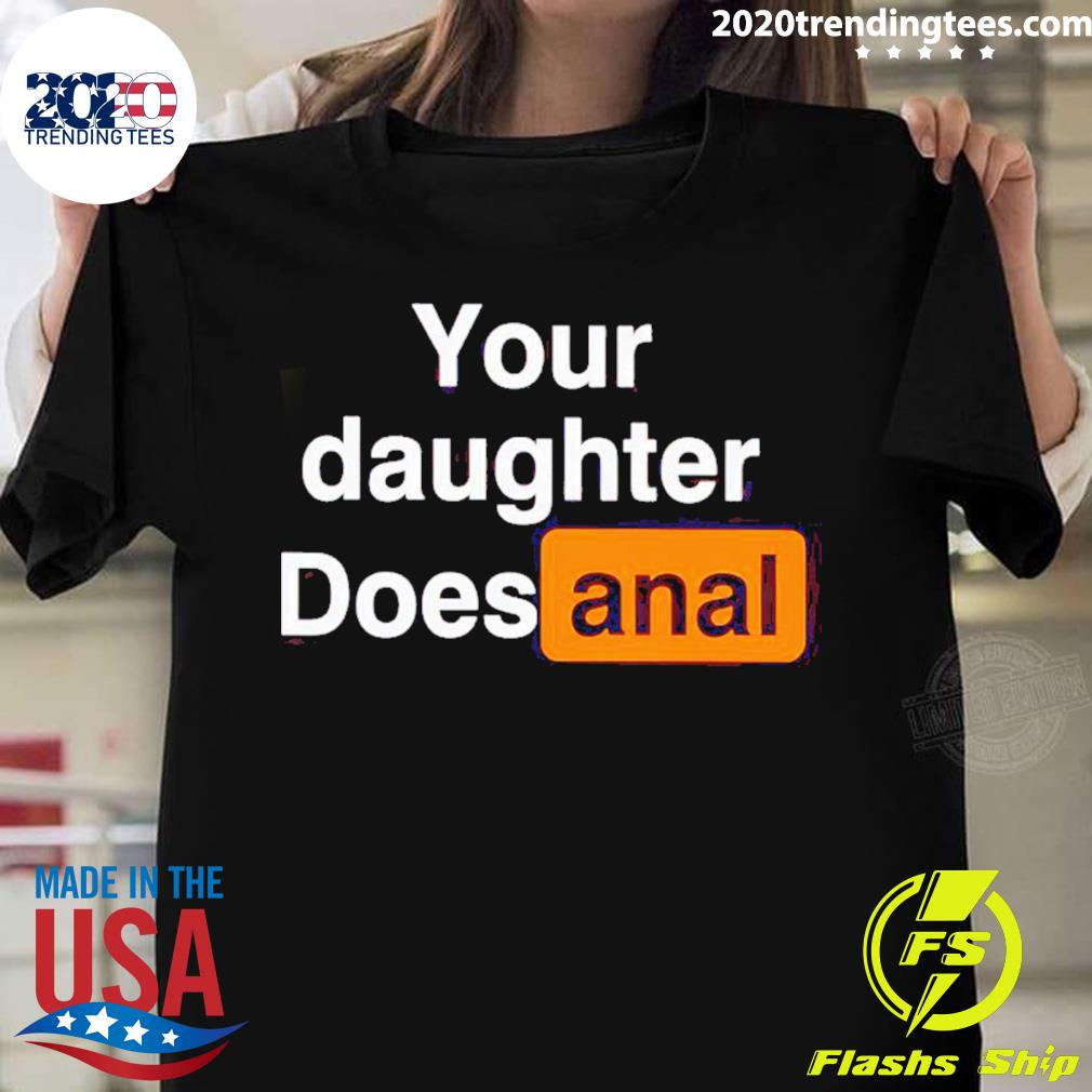 Official your Daughter Does Anal T-shirt
