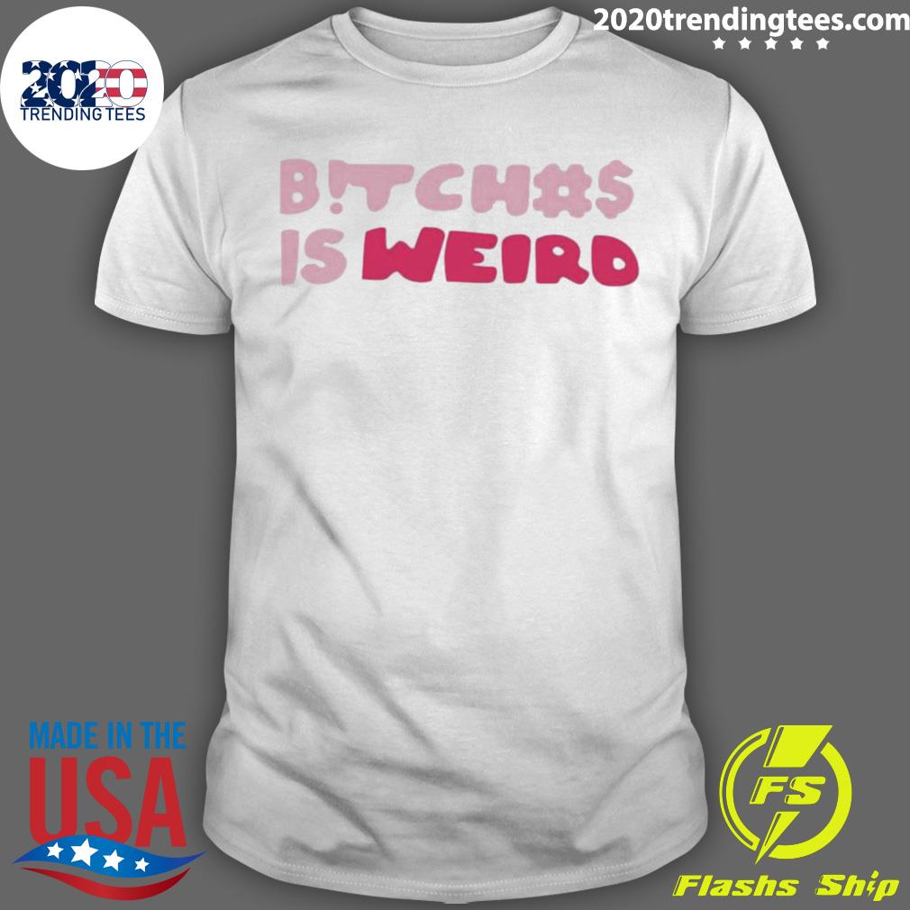 Official bitches Is Weird T-shirt