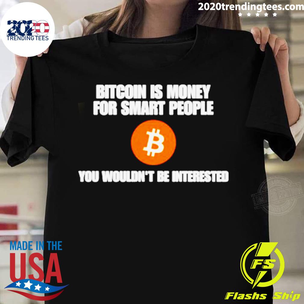 Official bitcoin is money for smart people you wouldn’t be interested T-shirt