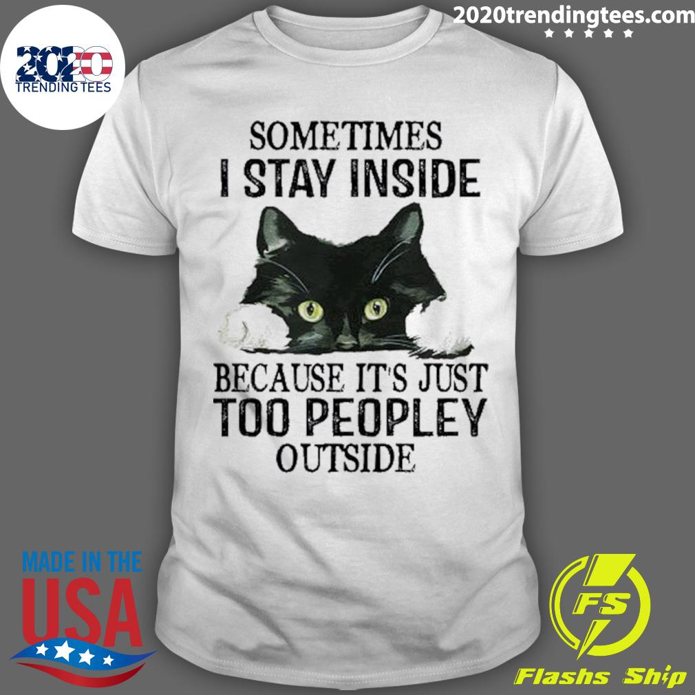 Official cat Sometimes I Stay Inside Because It's Too Peopley Outside T-shirt