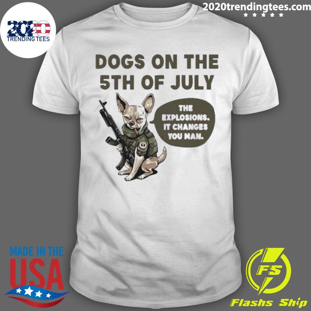 Official dogs on the 5th of july the explosions it changes you man T-shirt
