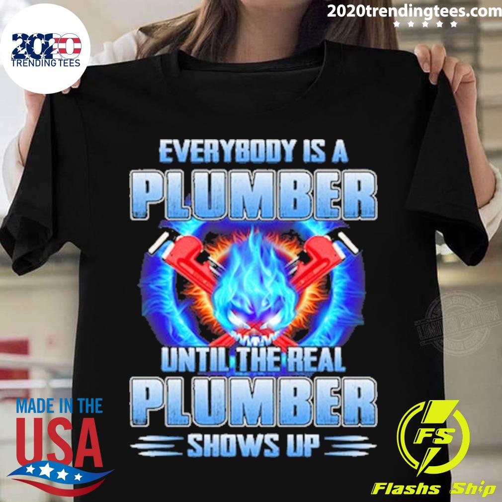 Official everybody is a plumber until the real plumber shows up plumber T-shirt