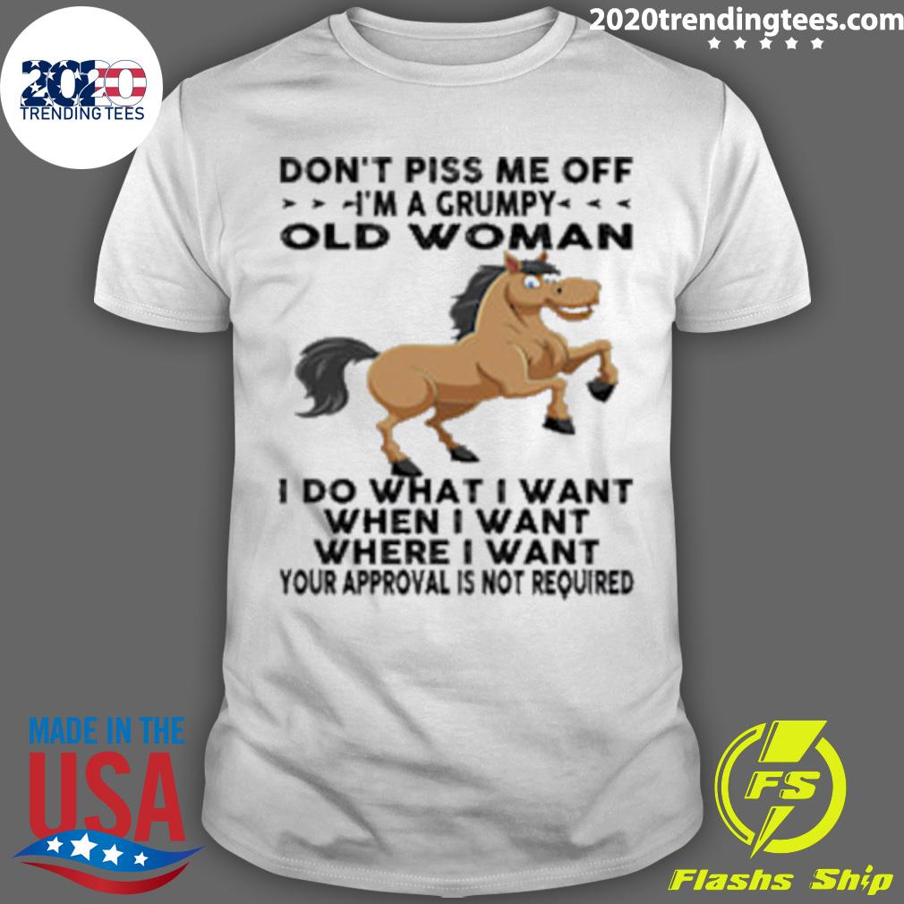 Official horse Don't Piss Me Off I'm A Grumpy Old Woman I Do What I Want When I Want T-shirt