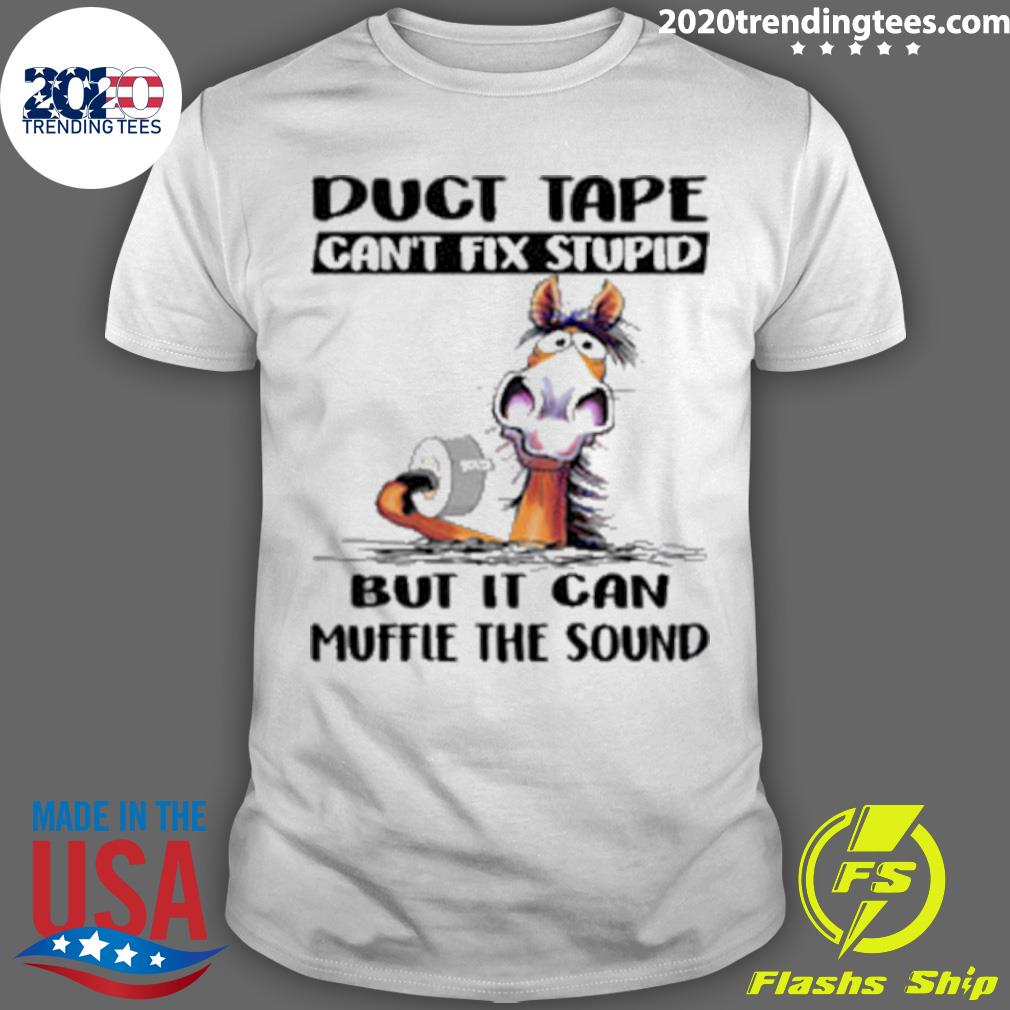 Official horse Duct Tape Can't Fix Stupid But It Can Muffle The Sound T-shirt