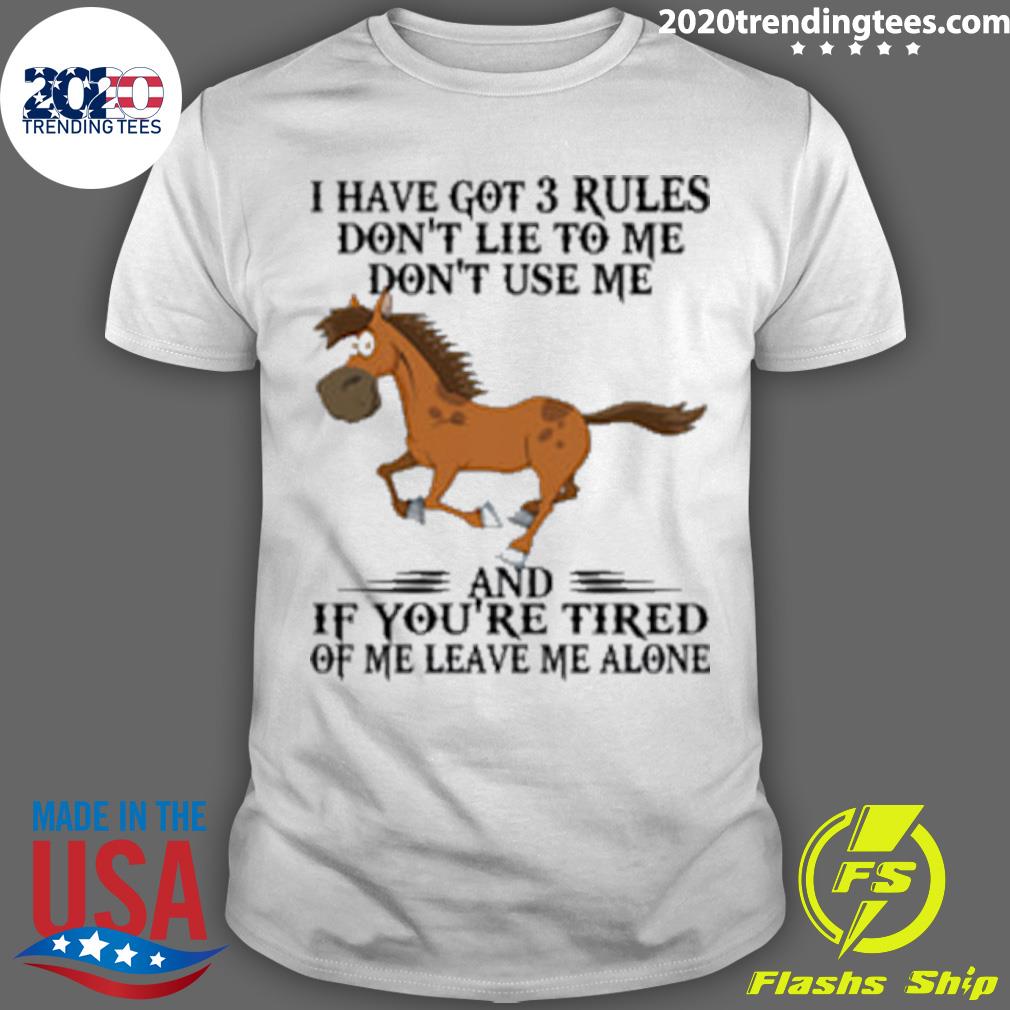 Official horse I Have Got 3 Rules Don't Lie To Me Don't Use Me And If You're Tired Of Me Leave Me Alone T-shirt