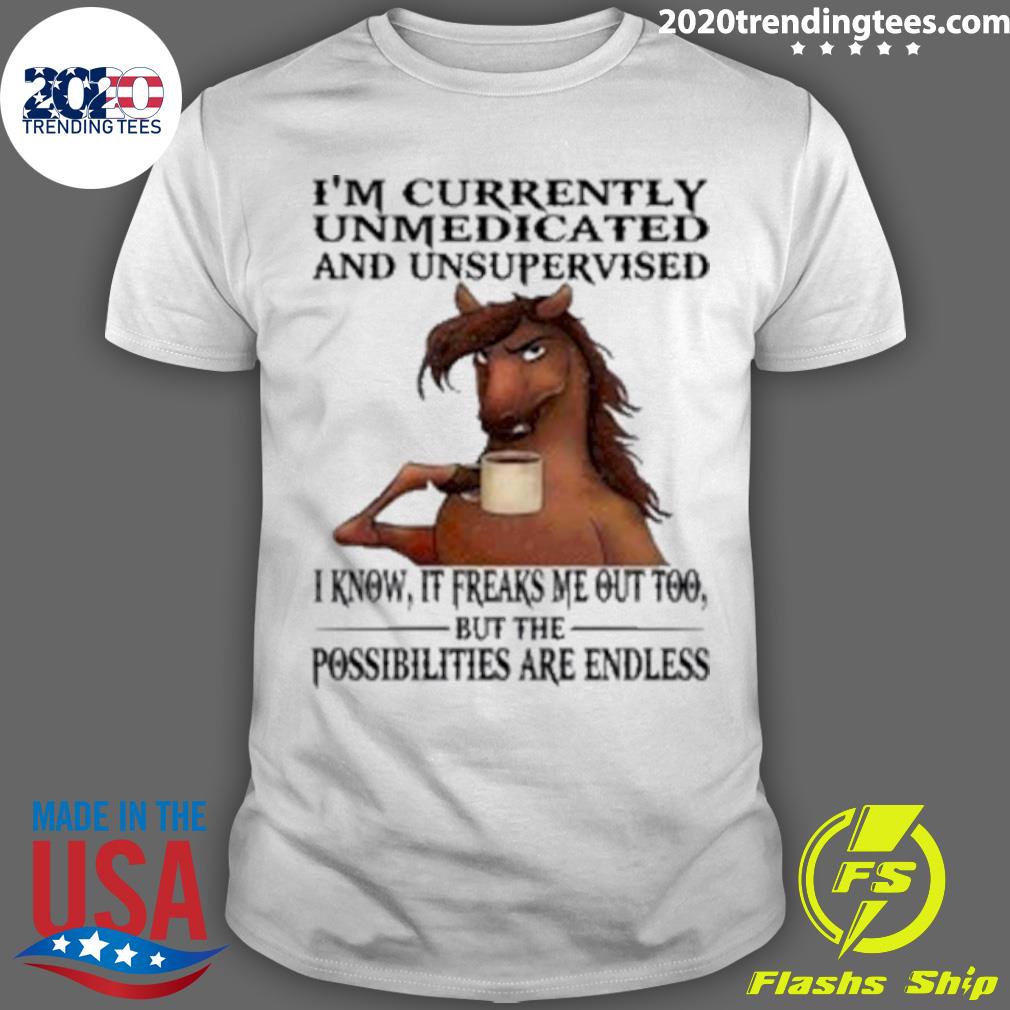 Official horse I'm Currently Unmedicated And Unsupervised I Know It Freaks Me Out Too T-shirt