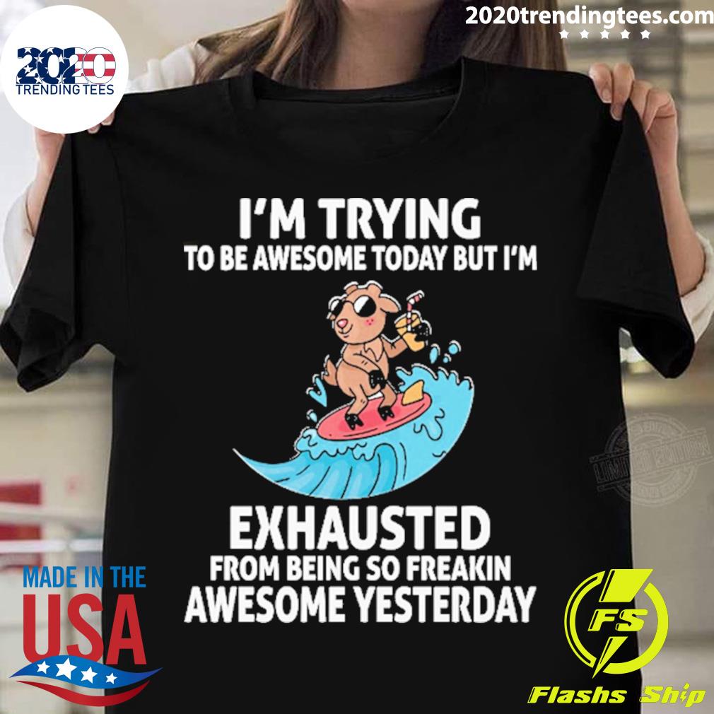 Official i'm trying to be awesome today but i'm exhausted from being so freakin awesome yesterday T-shirt