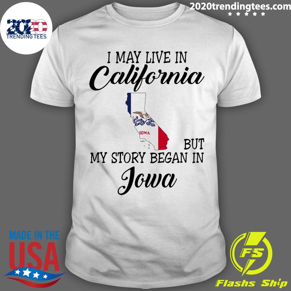 Official i May Live in California But My Story Began in Iowa T-shirt