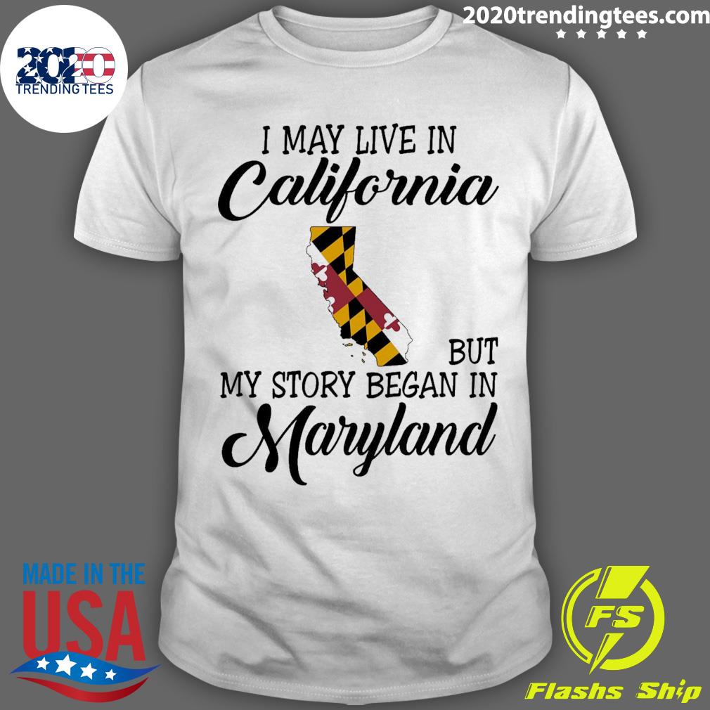 Official i May Live in California But My Story Began in Maryland T-shirt
