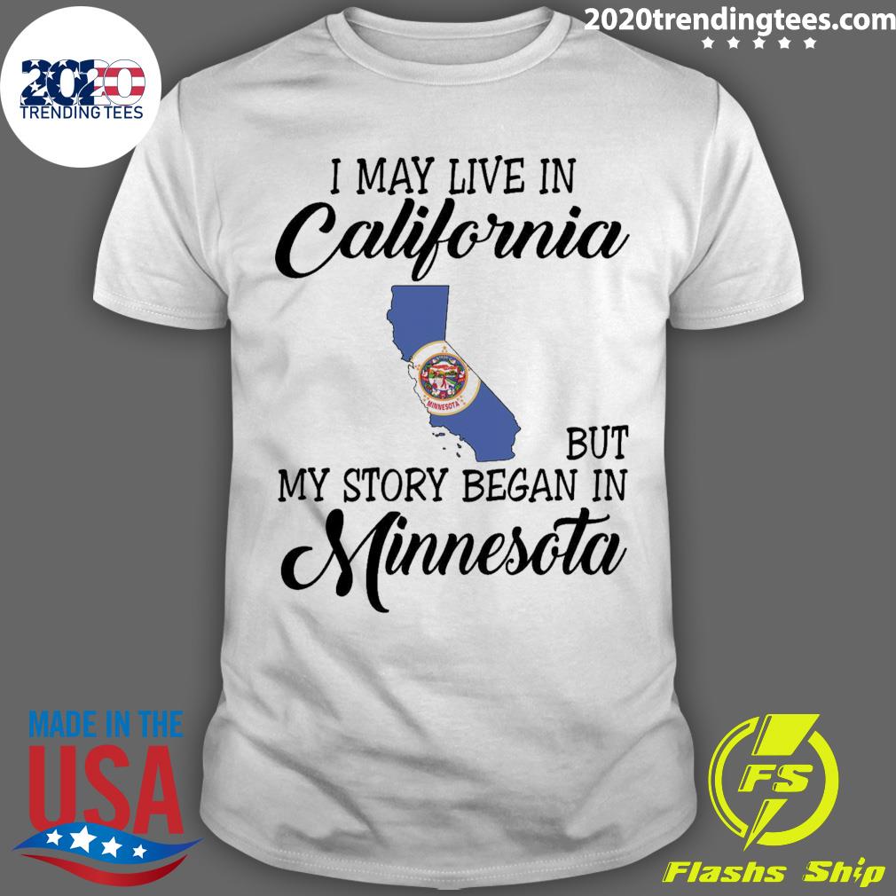 Official i May Live in California But My Story Began in Minnesota T-shirt