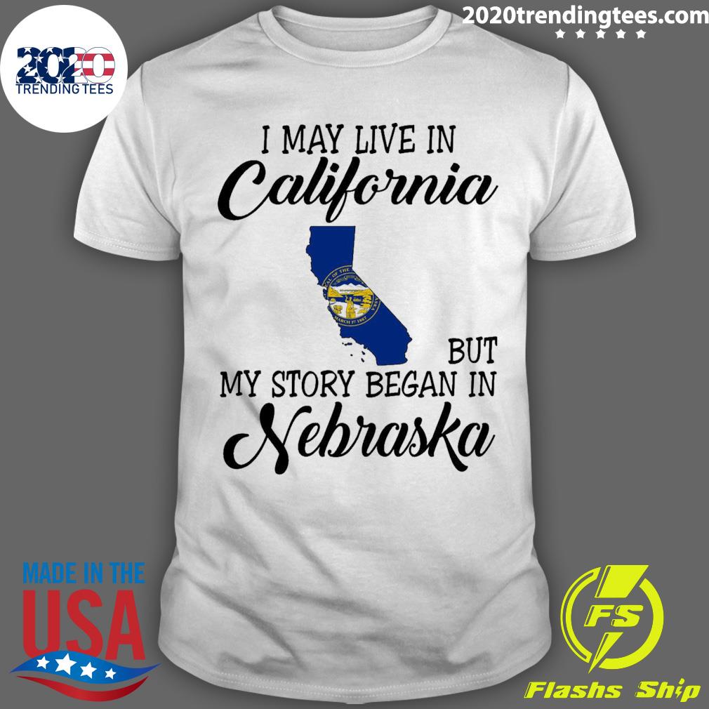 Official i May Live in California But My Story Began in Nebraska T-shirt