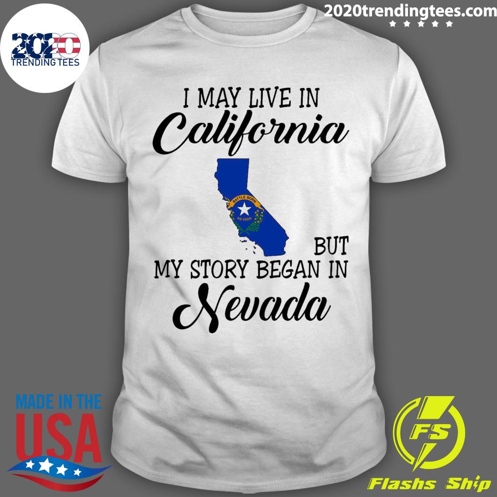 Official i May Live in California But My Story Began in Nevada T-shirt