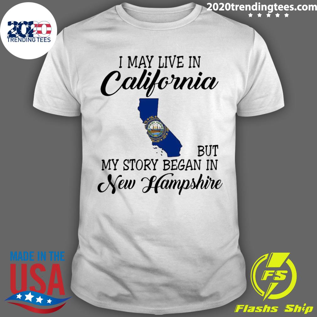 Official i May Live in California But My Story Began in New Hampshire T-shirt