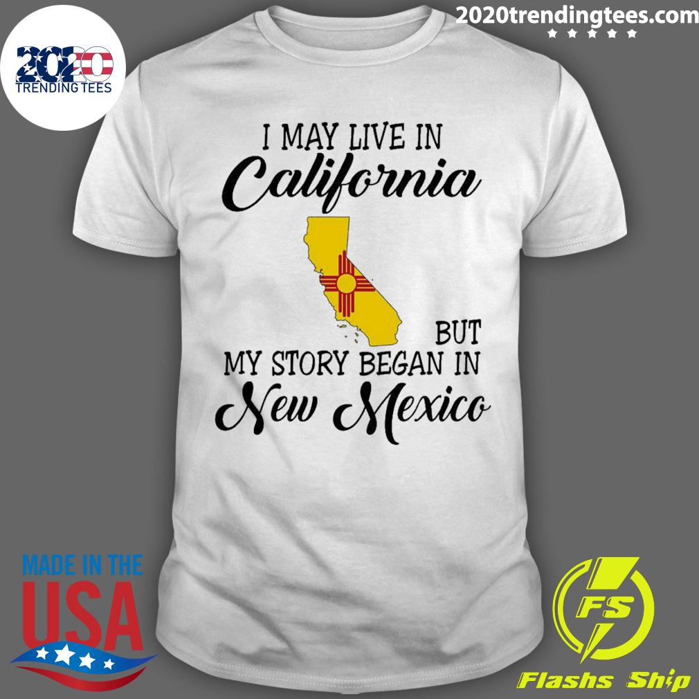 Official i May Live in California But My Story Began in New Mexico T-shirt
