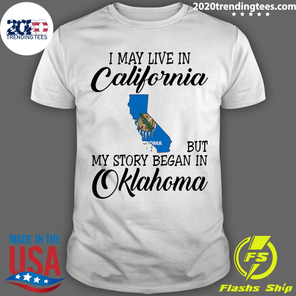 Official i May Live in California But My Story Began in Oklahoma T-shirt