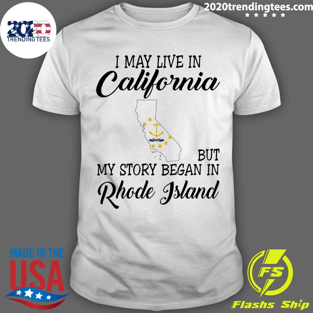 Official i May Live in California But My Story Began in Rhode Island T-shirt