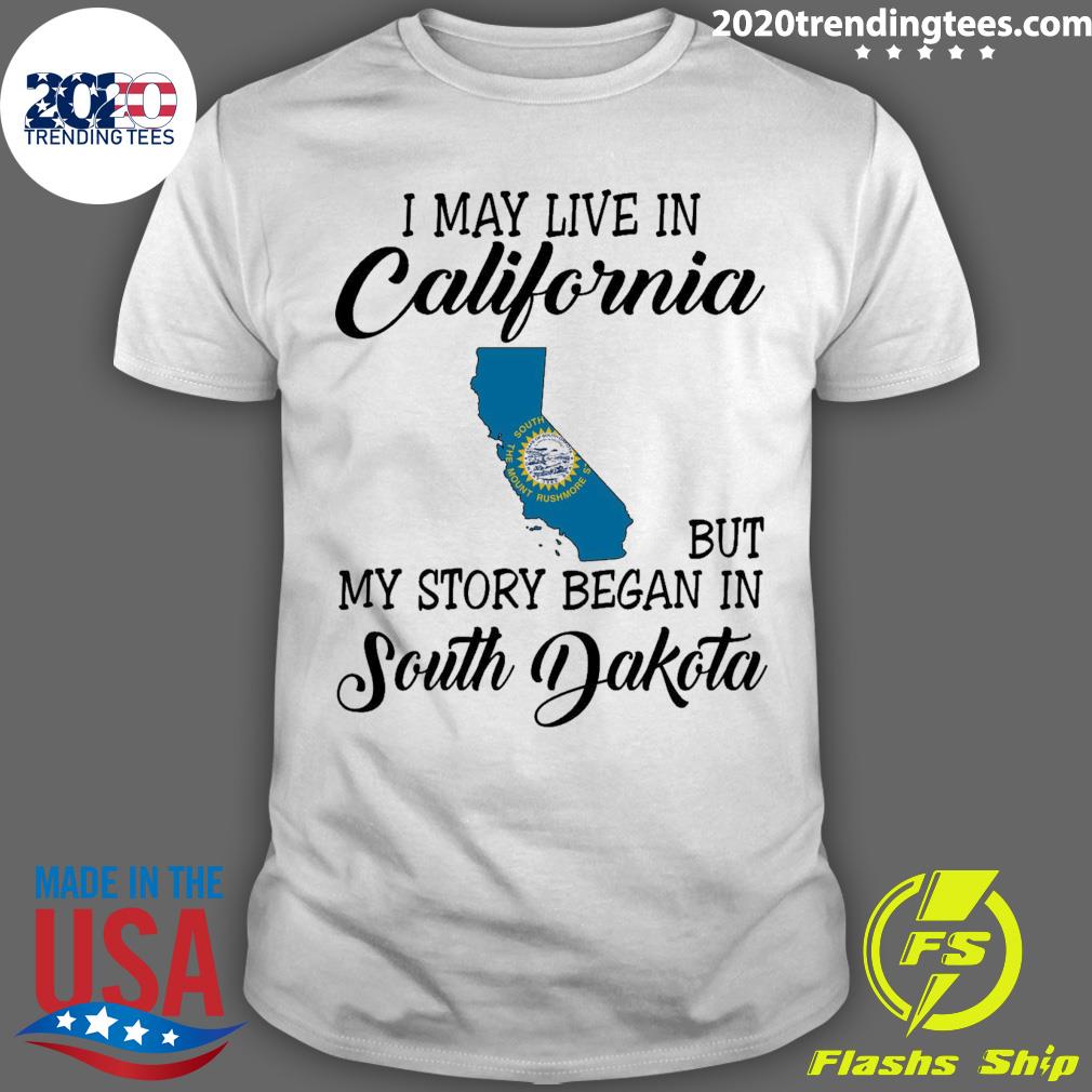 Official i May Live in California But My Story Began in South Dakota T-shirt