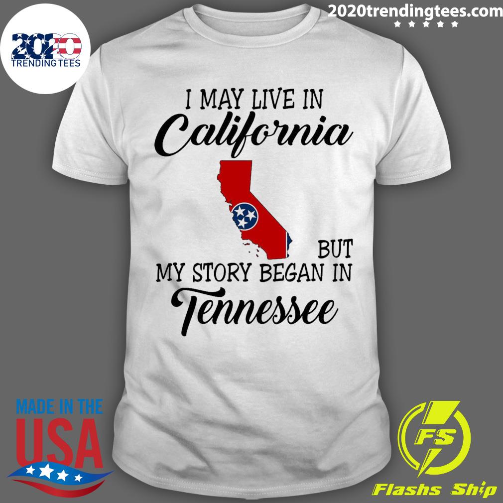Official i May Live in California But My Story Began in Tennessee T-shirt