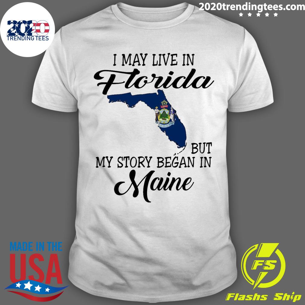 Official i May Live in Florida But My Story Began in Maine T-shirt