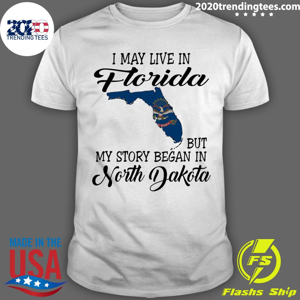 Official i May Live in Florida But My Story Began in North Dakota T-shirt