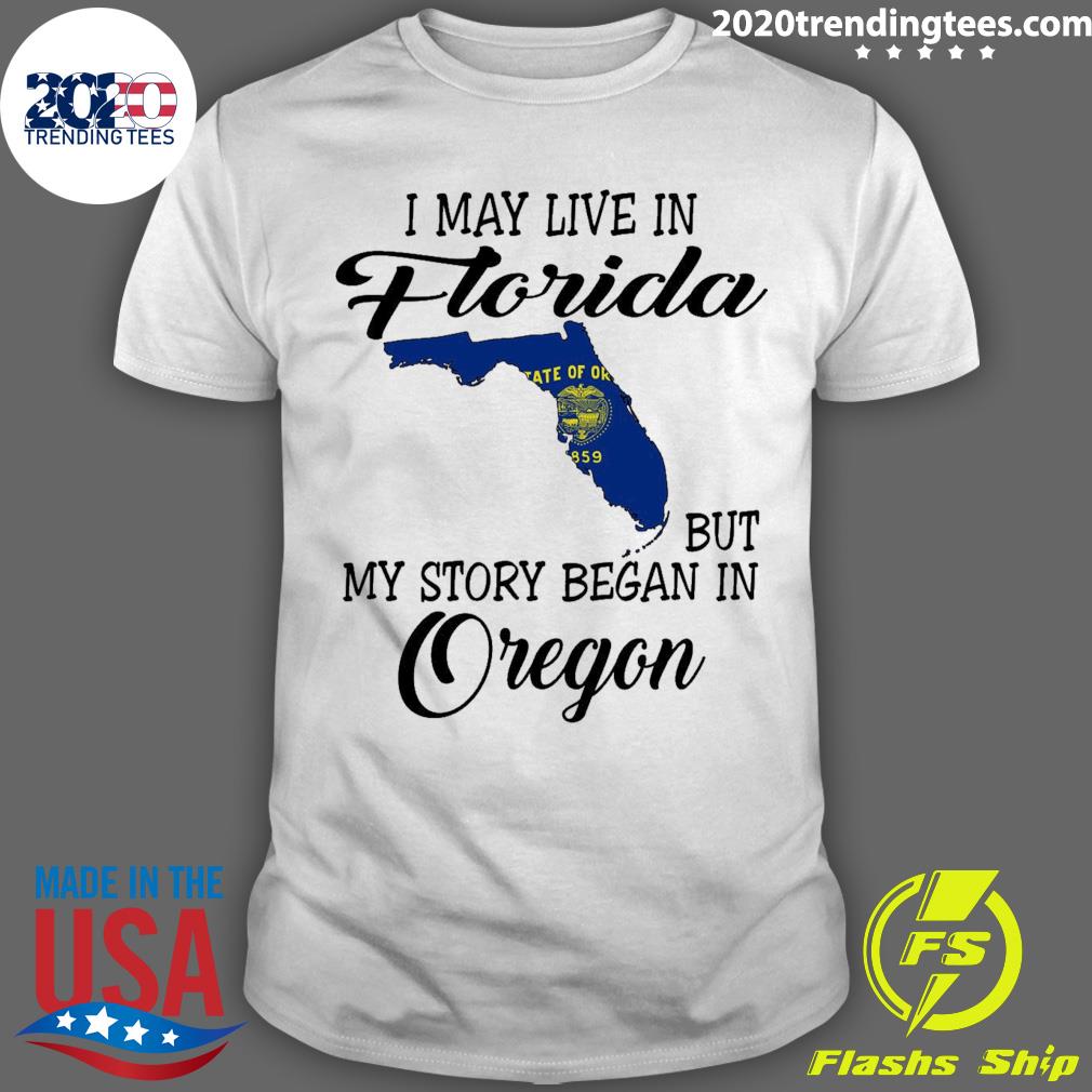 Official i May Live in Florida But My Story Began in Oregon T-shirt
