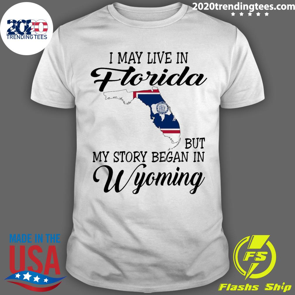 Official i May Live in Florida But My Story Began in Wyoming T-shirt