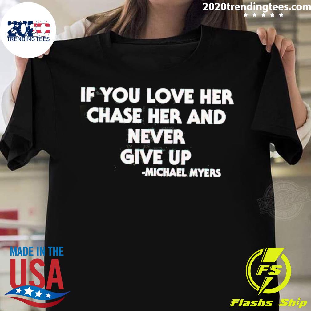 Official if you love her chase her and never give up michael myers T-shirt