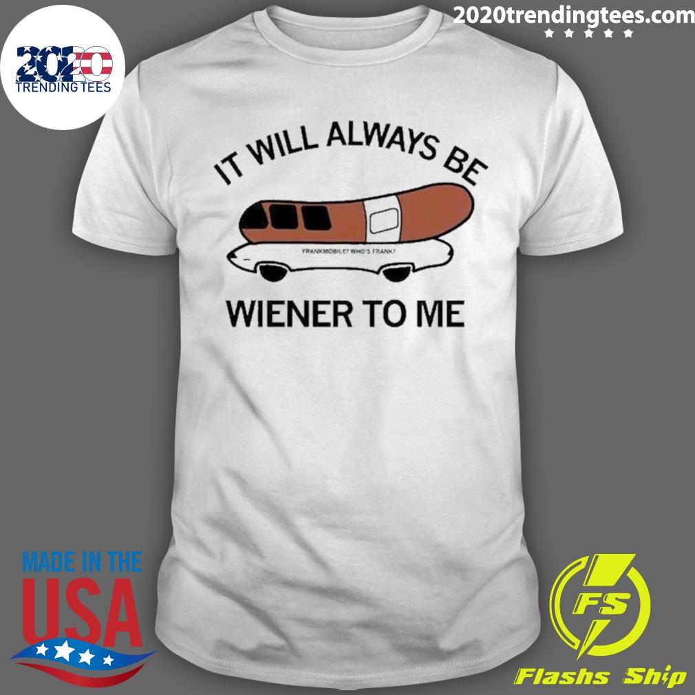 Official it Will Always Be Wiener To Me T-shirt