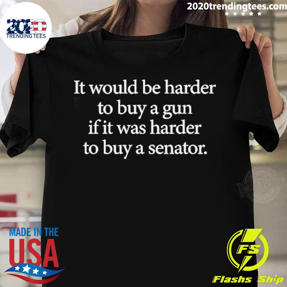 Official it Would Be Harder To Buy A Gun If It Was Harder To Buy A Senator T-shirt