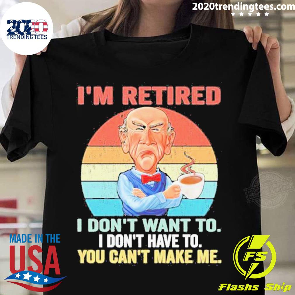 Official jeff Dunham Drink Coffee I'm Retired I Don't Want To I Don't Have To You Can't Make Me Vintage T-shirt