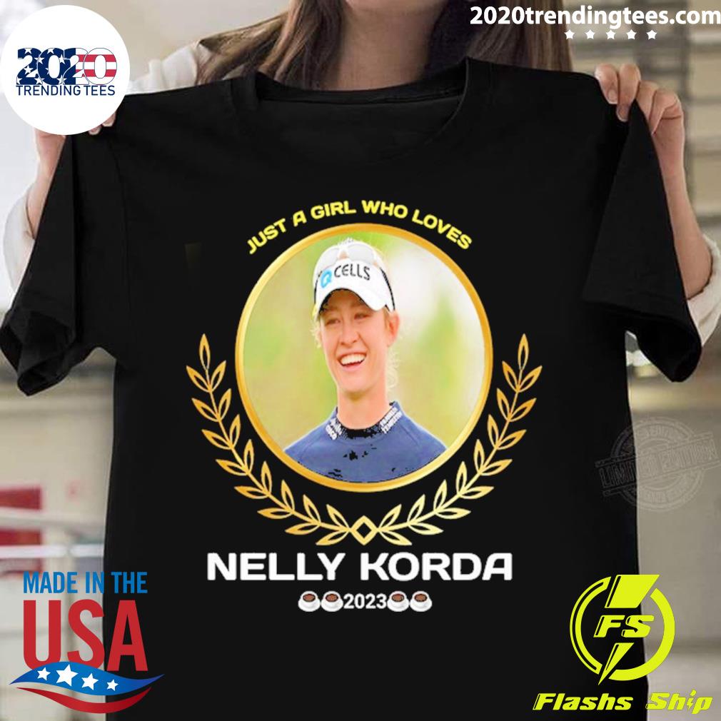 Official just A Girl Who Loves Nelly Korda 2023 T-shirt